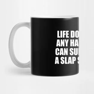 Life doesn’t have any hands, but it can sure give you a slap sometimes Mug